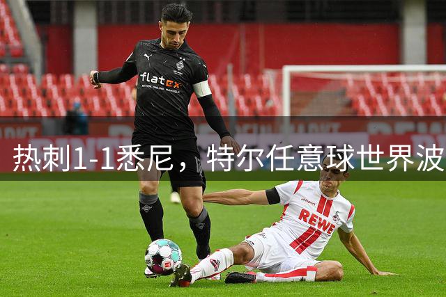 热刺1-1悉尼，特尔任意球世界波，高井幸大乌龙助攻，梁民革失良机